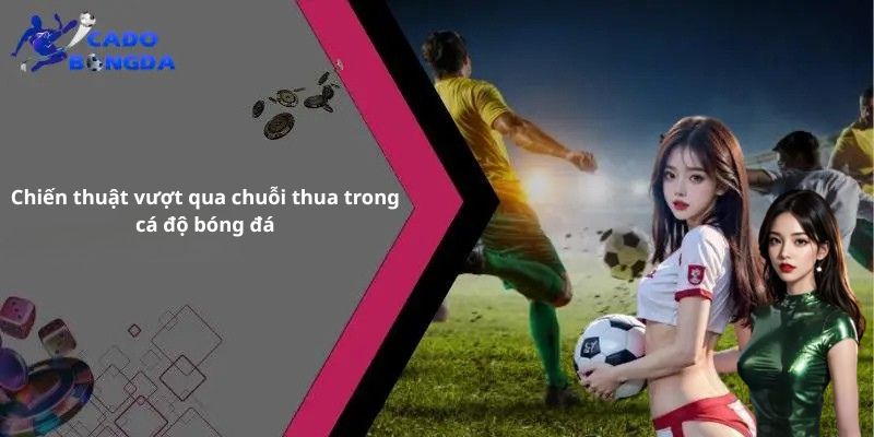 Quản Lý Chuỗi Thua Trong Cá Cược