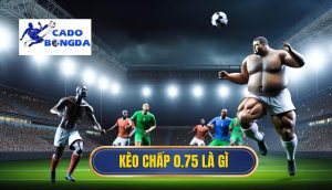 Kèo chấp 0.75 là gì