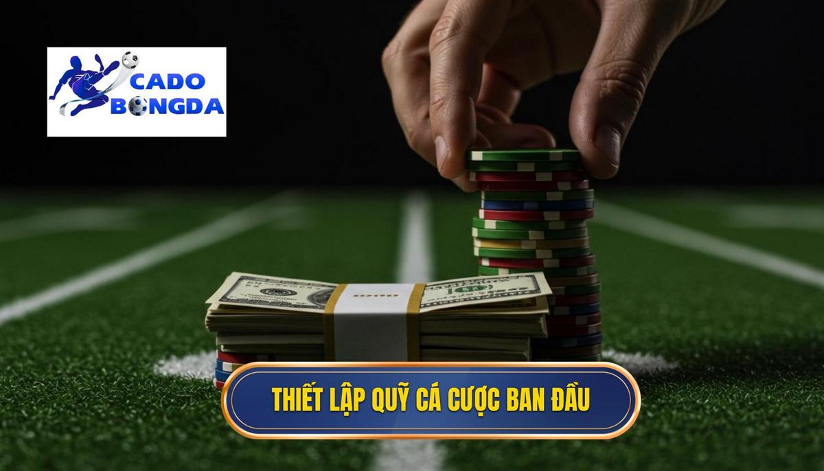 Phần 1_ Thiết Lập Quỹ Cá Cược (Bankroll) – Nền Tảng Đầu Tiên