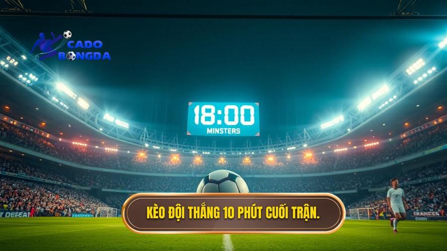Kèo đội thắng 10 phút cuối trận.