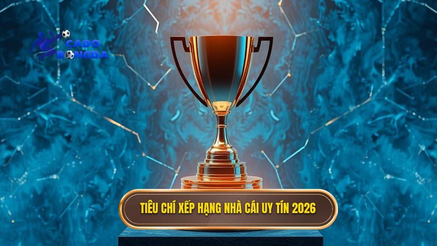 Top nhà cái cá cược bóng đá uy tín 2026: Bản đồ dẫn đường cho dân cược chuyên nghiệp 1 Tiêu chí khắt khe để lọt vào bảng xếp hạng nhà cái uy tín 2026