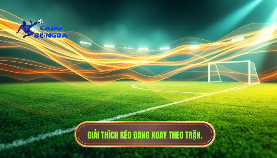 Kèo đang xoay theo nhịp trận: Nghệ thuật làm chủ biến động trong cá cược trực tuyến 1 Hiểu đúng về khái niệm Kèo đang xoay theo nhịp trận