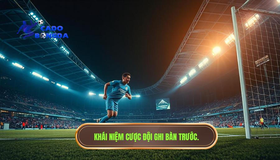 Cược Đội Ghi Bàn Trước: Nghệ Thuật Đọc Trận Đấu Và Chiến Lược Về Đích Sớm 1 Khái niệm cược đội ghi bàn trước