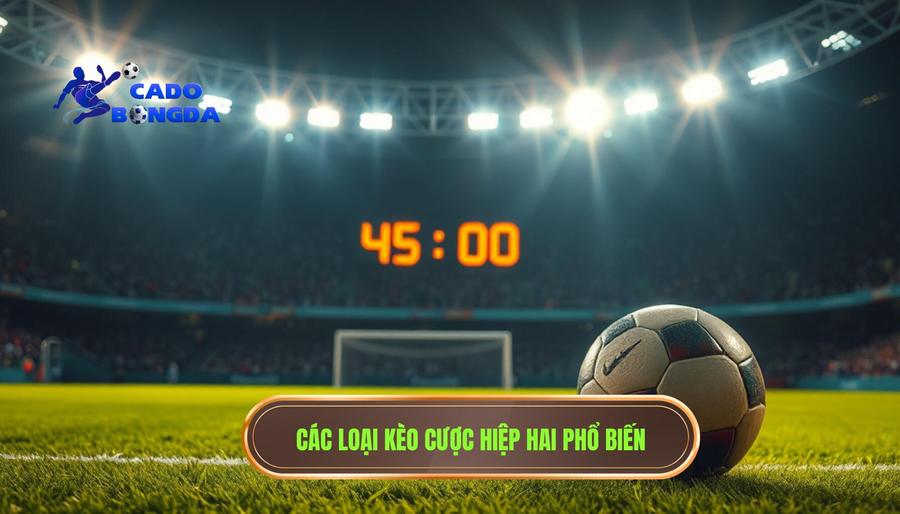 Cược Hiệp Hai: Nghệ Thuật Đọc Trận Đấu Và Chiến Thuật Chinh Phục Nhà Cái 3 Các loại kèo cược hiệp hai phổ biến